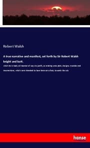 Cover von A true narrative and manifest, set forth by Sir Robert Walsh knight and batt.
