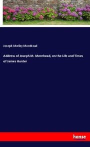 Cover von Address of Joseph M. Morehead, on the Life and Times of James Hunter