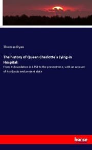 Cover von The history of Queen Charlotte's Lying-in Hospital: