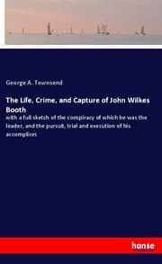 Cover von The Life, Crime, and Capture of John Wilkes Booth