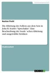 Cover von Die Ableitung des Sollens aus dem Sein in John R. Searles 'Sprechakte'. Eine Beschreibung der Searle'schen Ableitung und ausgewählte Kritiken