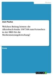 Cover von Welchen Beitrag leistete die Allensbach-Studie 1967/68 zum Fernsehen in der BRD für die Mediennutzungsforschung?