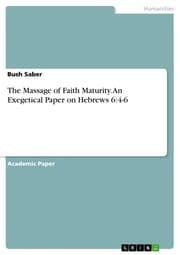 Cover von The Massage of Faith Maturity. An Exegetical Paper on Hebrews 6:4-6