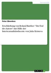 Cover von Erschließung von Roland Barthes' 'Der Tod des Autors' mit Hilfe der Intertextualitätstheorie von Julia Kristeva