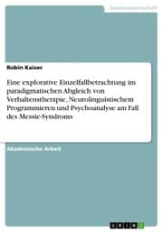 Cover von Eine explorative Einzelfallbetrachtung im paradigmatischen Abgleich von Verhaltenstherapie, Neurolinguistischem Programmieren und Psychoanalyse am Fall des Messie-Syndroms