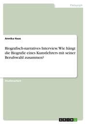 Cover von Biografisch-narratives Interview. Wie hängt die Biografie eines Kunstlehrers mit seiner Berufswahl zusammen?
