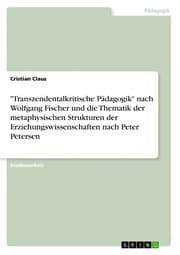 Cover von 'Transzendentalkritische Pädagogik' nach Wolfgang Fischer und die Thematik der metaphysischen Strukturen der Erziehungswissenschaften nach Peter Petersen
