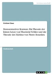 Cover von Demonstrativer Konsum. Die Theorie der feinen Leute von Thorstein Veblen und die Theorie des Habitus von Pierre Bourdieu