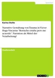 Cover von Narrative Gestaltung von Trauma in Víctor Hugo Viscarras 'Borracho estaba pero me acuerdo'. Narration als Mittel der Verarbeitung?