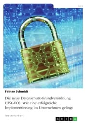 Cover von Die neue Datenschutz-Grundverordnung (DSGVO). Wie eine erfolgreiche Implementierung im Unternehmen gelingt