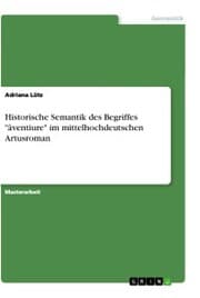 Cover von Historische Semantik des Begriffes 'âventiure' im mittelhochdeutschen Artusroman