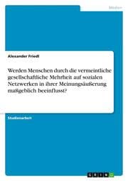 Cover von Werden Menschen durch die vermeintliche gesellschaftliche Mehrheit auf sozialen Netzwerken in ihrer Meinungsäußerung maßgeblich beeinflusst?