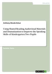 Cover von Using Shared Reading, Audiovisual Materials and Dramatization to Improve the Speaking Skills of Kindergarten Two Pupils