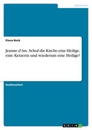 Cover von Jeanne d'Arc. Schuf die Kirche eine Heilige, eine Ketzerin und wiederum eine Heilige?