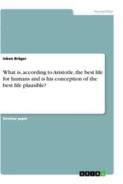 Cover von What is, according to Aristotle, the best life for humans and is his conception of the best life plausible?