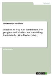 Cover von Märchen als Weg zum Feminismus. Wie geeignet sind Märchen zur Vermittlung feministischer Geschlechterbilder?