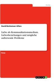 Cover von Liebe als Kommunikationsmedium. Liebesbeziehungen und mögliche auftretende Probleme