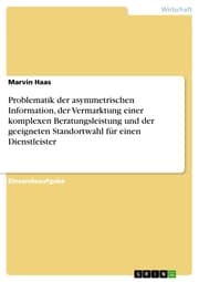Cover von Problematik der asymmetrischen Information, der Vermarktung einer komplexen Beratungsleistung und der geeigneten Standortwahl für einen Dienstleister