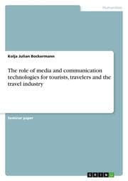 Cover von The role of media and communication technologies for tourists, travelers and the travel industry