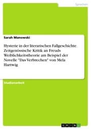 Cover von Hysterie in der literarischen Fallgeschichte. Zeitgenössische Kritik an Freuds Weiblichkeitstheorie am Beispiel der Novelle 'Das Verbrechen' von Mela Hartwig