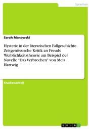 Cover von Hysterie in der literarischen Fallgeschichte. Zeitgenössische Kritik an Freuds Weiblichkeitstheorie am Beispiel der Novelle 'Das Verbrechen' von Mela Hartwig