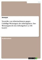 Cover von Verstöße von Arbeitnehmern gegen Unbillige Weisungen des Arbeitgebers. Das Weisungsrecht des Arbeitgebers § 106 GewO
