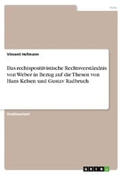 Cover von Das rechtspositivistische Rechtsverständnis von Weber in Bezug auf die Thesen von Hans Kelsen und Gustav Radbruch