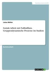 Cover von Soziale Arbeit mit Fußballfans. Gruppendynamische Prozesse im Stadion
