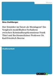 Cover von Der Ermittler im Tatort als Moralagent? Ein Vergleich modellhaften Verhaltens zwischen Kriminalhauptkommissar Frank Thiel und Rechtsmediziner Professor Dr. Karl-Friedrich Boerne