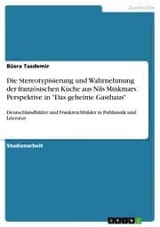Cover von Die Stereotypisierung und Wahrnehmung der französischen Küche aus Nils Minkmars Perspektive in 'Das geheime Gasthaus'