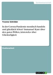 Cover von In der Corona-Pandemie moralisch handeln und glücklich leben? Immanuel Kant über den guten Willen, Aristoteles über Glückseligkeit