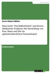 Cover von Hans Sachs' 'Das Kälberbrüten' und dessen didaktische Funktion. Die Darstellung von Frau, Mann und Ehe im spätmittelalterlichen Fastnachtspiel