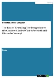 Cover von The Idea of Crusading. The Integration to the Chivalric Culture of the Fourteenth and Fifteenth Century?