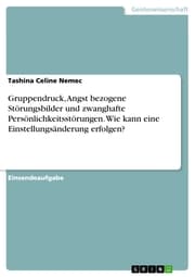 Cover von Gruppendruck, Angst bezogene Störungsbilder und zwanghafte Persönlichkeitsstörungen. Wie kann eine Einstellungsänderung erfolgen?