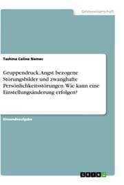 Cover von Gruppendruck, Angst bezogene Störungsbilder und zwanghafte Persönlichkeitsstörungen. Wie kann eine Einstellungsänderung erfolgen?