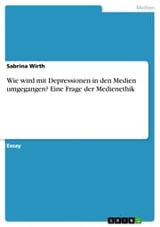 Cover von Wie wird mit Depressionen in den Medien umgegangen? Eine Frage der Medienethik