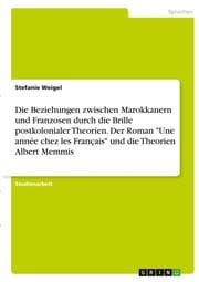Cover von Die Beziehungen zwischen Marokkanern und Franzosen durch die Brille postkolonialer Theorien. Der Roman 'Une année chez les Français' und die Theorien Albert Memmis