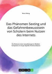 Cover von Das Phänomen Sexting und das Gefahrenbewusstsein von Schülern beim Nutzen des Internets. Die Relevanz einer sexualbezogenen Medienkompetenz im Zuge digitaler Kommunikation