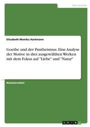 Cover von Goethe und der Pantheismus. Eine Analyse der Motive in drei ausgewählten Werken mit dem Fokus auf 'Liebe' und 'Natur'