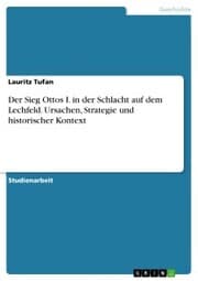 Cover von Der Sieg Ottos I. in der Schlacht auf dem Lechfeld. Ursachen, Strategie und historischer Kontext