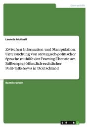 Cover von Zwischen Information und Manipulation. Untersuchung von strategisch-politischer Sprache mithilfe der Framing-Theorie am Fallbeispiel öffentlich-rechtlicher Polit-Talkshows in Deutschland