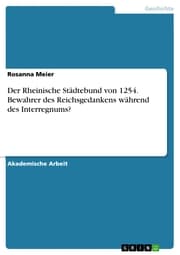 Cover von Der Rheinische Städtebund von 1254. Bewahrer des Reichsgedankens während des Interregnums?