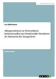 Cover von Alltagsrassismus in Deutschland. Institutioneller und Struktureller Rassismus als Hindernis für Integration?