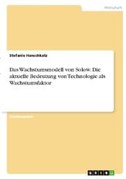 Cover von Das Wachstumsmodell von Solow. Die aktuelle Bedeutung von Technologie als Wachstumsfaktor
