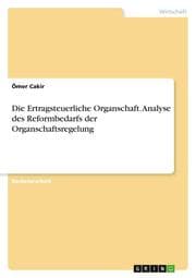 Cover von Die Ertragsteuerliche Organschaft. Analyse des Reformbedarfs der Organschaftsregelung
