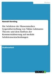 Cover von Die Selektion der Massenmedien. Gegenüberstellung von Niklas Luhmanns Theorie und dem Einfluss der Kommerzialisierung auf mediale Selektionsentscheidungen