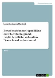 Cover von Berufschancen für Jugendliche mit Fluchthintergrund. Ist die berufliche Zukunft in Deutschland vorbestimmt?