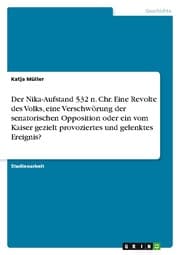 Cover von Der Nika-Aufstand 532 n. Chr. Eine Revolte des Volks, eine Verschwörung der senatorischen Opposition oder ein vom Kaiser gezielt provoziertes und gelenktes Ereignis?
