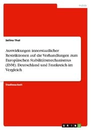Cover von Auswirkungen innerstaatlicher Restriktionen auf die Verhandlungen zum Europäischen Stabilitätsmechanismus (ESM). Deutschland und Frankreich im Vergleich