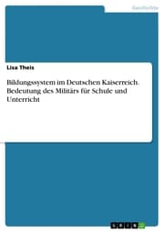 Cover von Bildungssystem im Deutschen Kaiserreich. Bedeutung des Militärs für Schule und Unterricht